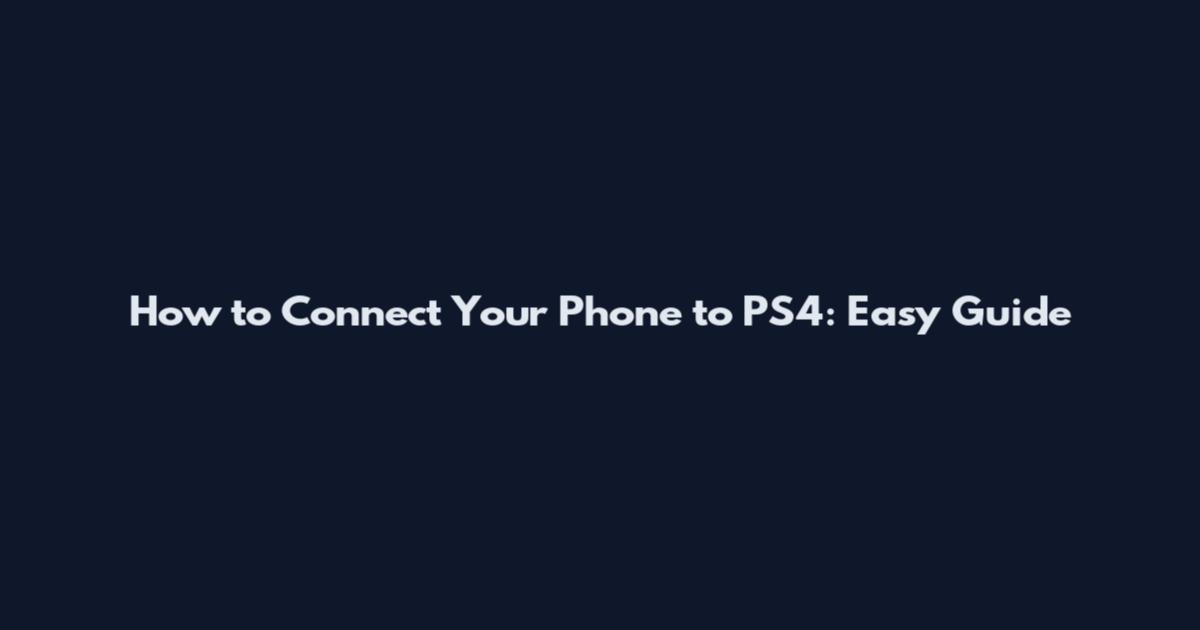 How to Connect Your Phone to PS4: Easy Guide