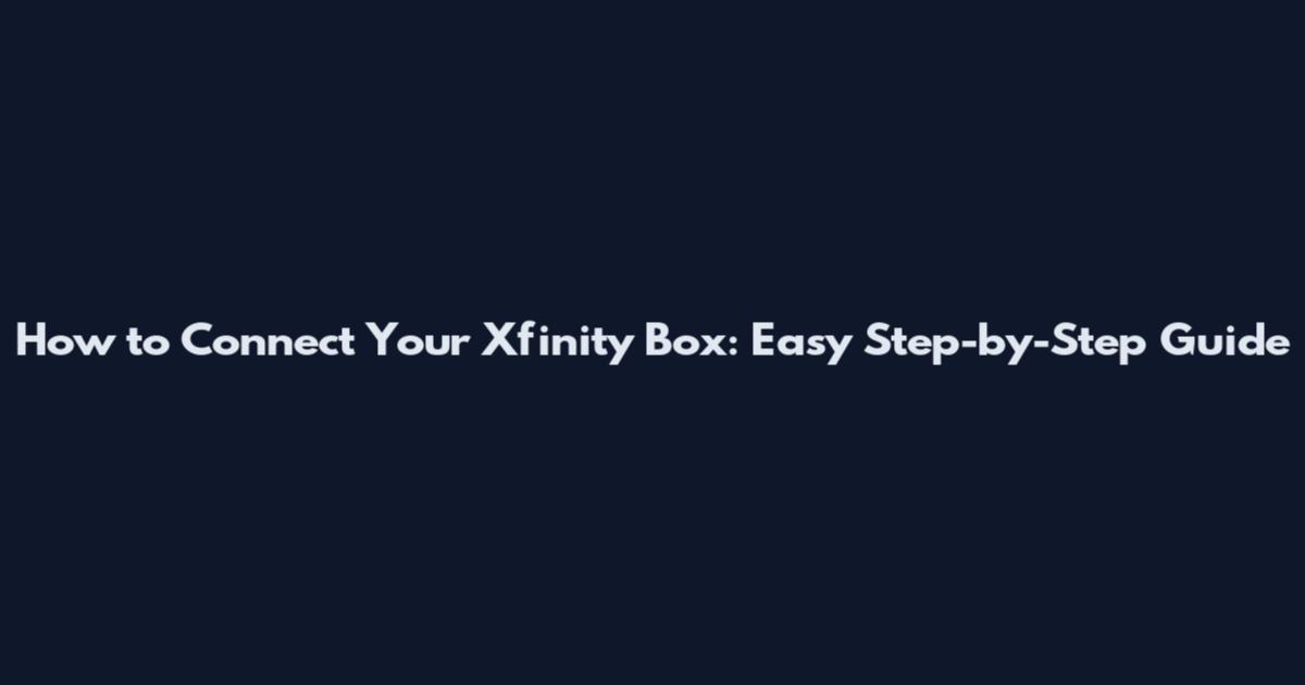How to Connect Your Xfinity Box: Easy Step-by-Step Guide