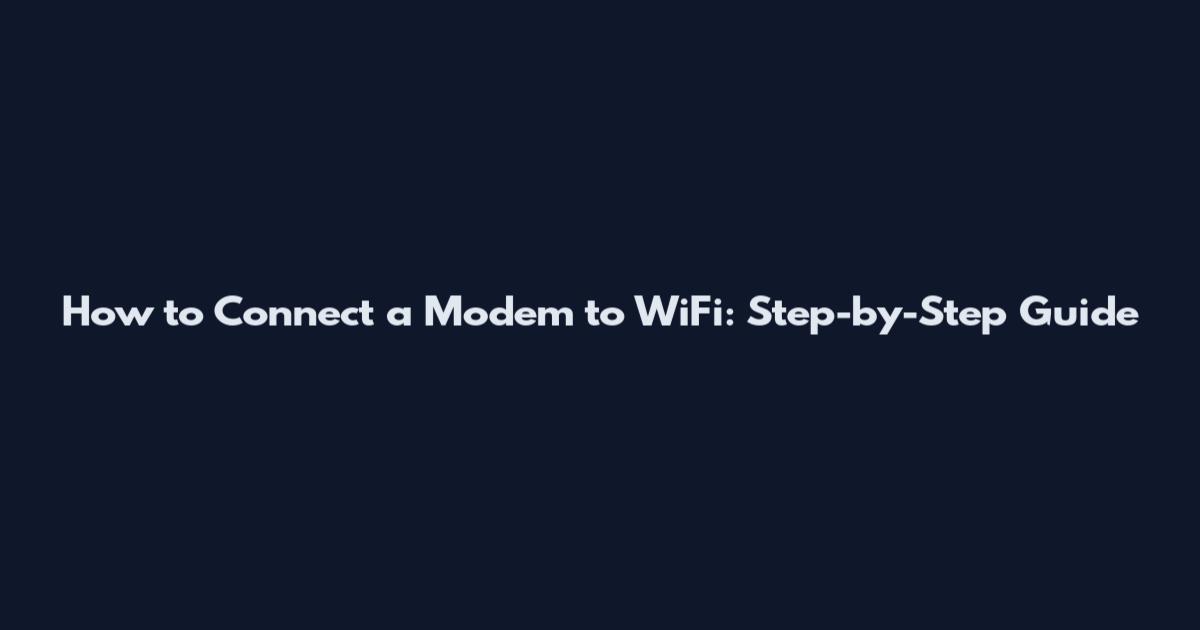 How to Connect a Modem to WiFi: Step-by-Step Guide