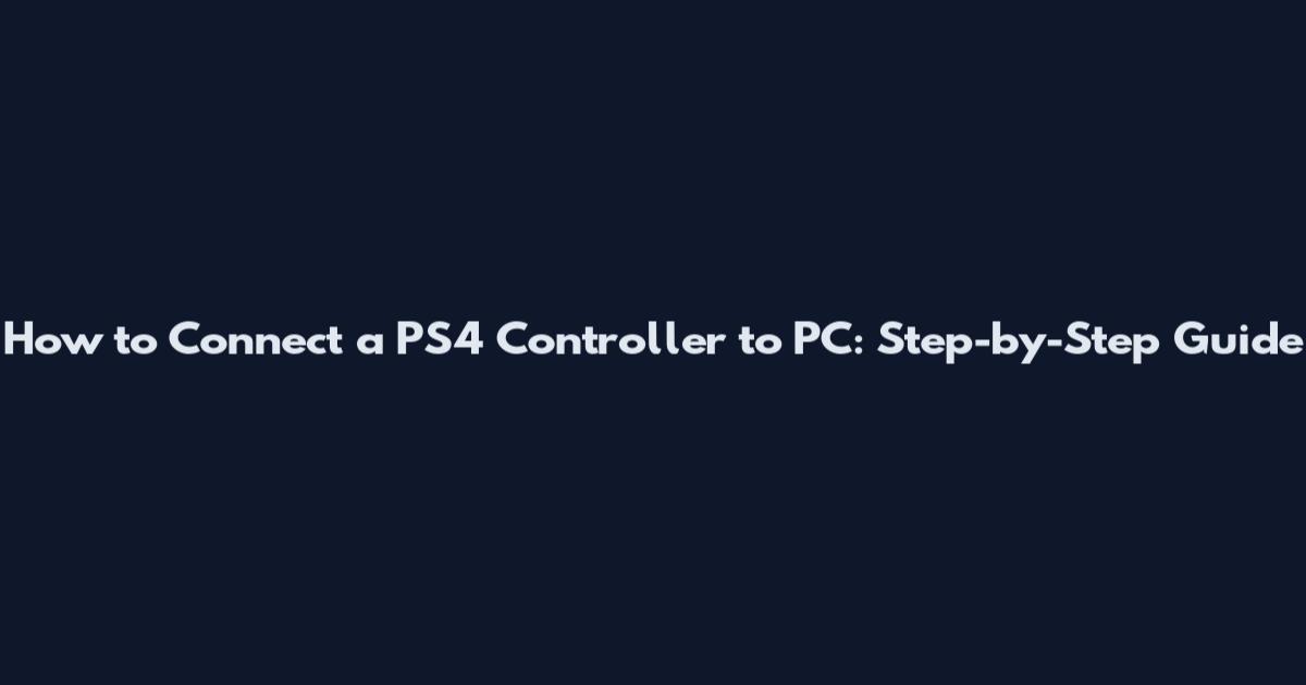 How to Connect a PS4 Controller to PC: Step-by-Step Guide