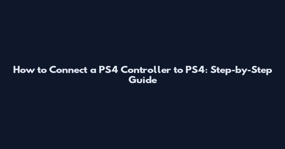 How to Connect a PS4 Controller to PS4: Step-by-Step Guide