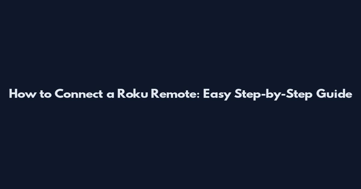 How to Connect a Roku Remote: Easy Step-by-Step Guide