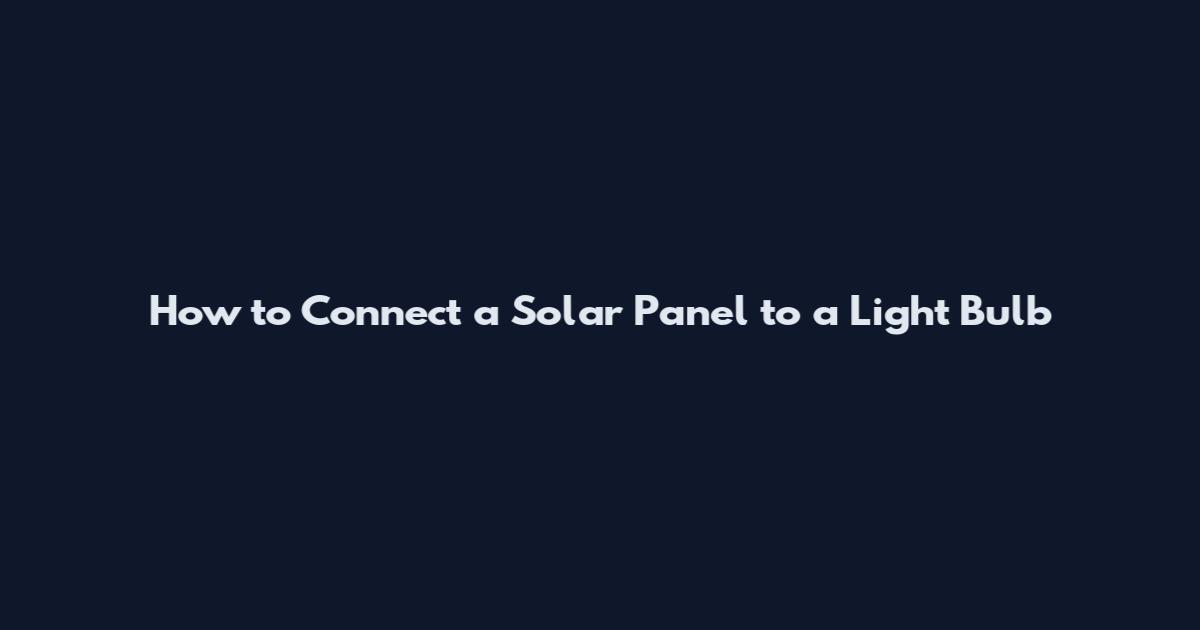 How to Connect a Solar Panel to a Light Bulb