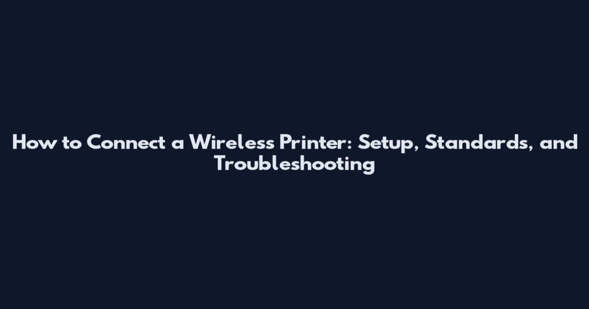 How to Connect a Wireless Printer: Setup, Standards, and Troubleshooting