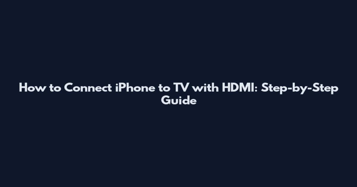 How to Connect iPhone to TV with HDMI: Step-by-Step Guide