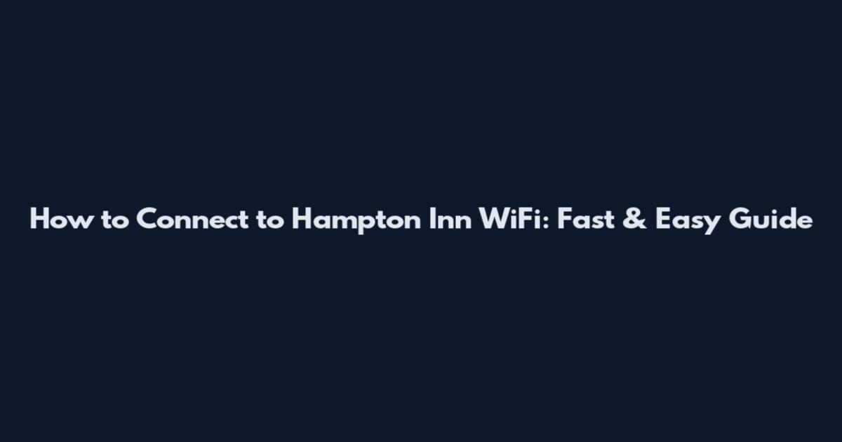 How to Connect to Hampton Inn WiFi: Fast & Easy Guide