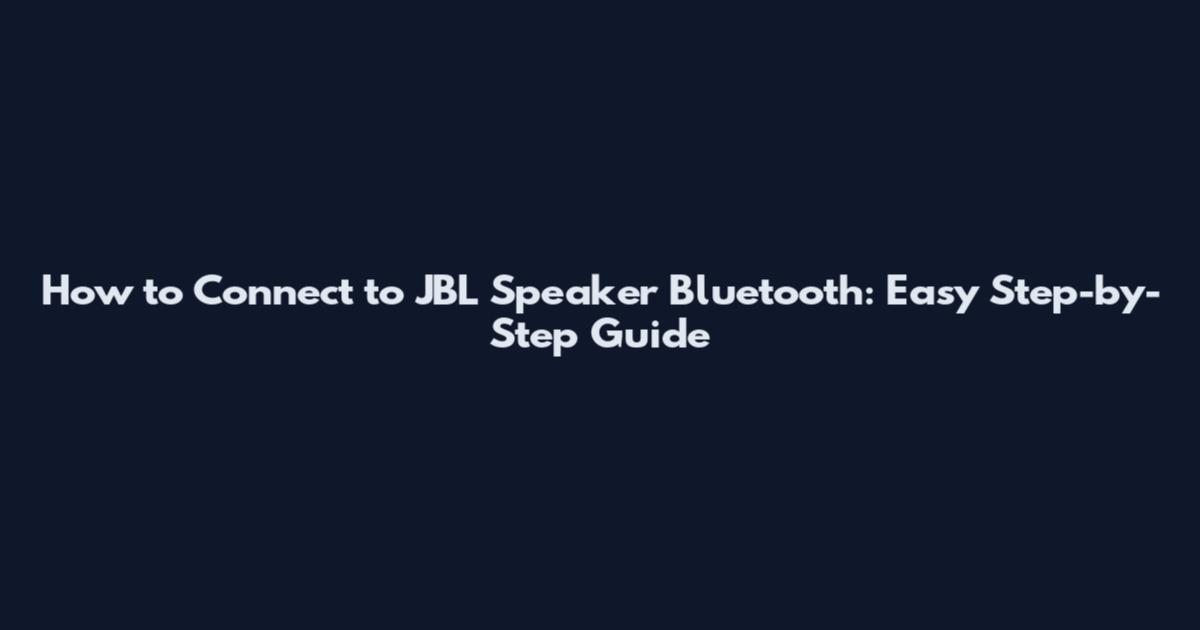 How to Connect to JBL Speaker Bluetooth: Easy Step-by-Step Guide