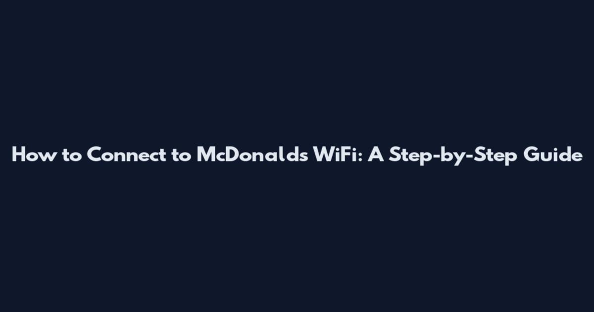 How to Connect to McDonald's WiFi: A Step-by-Step Guide