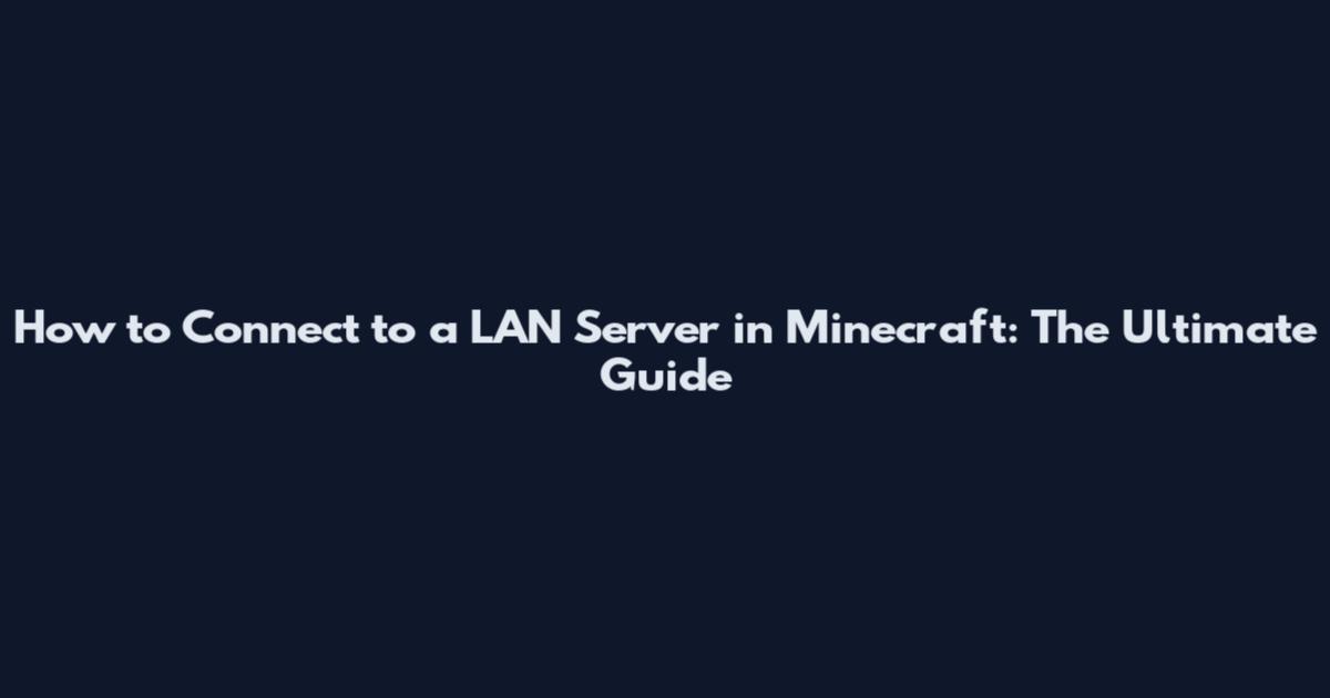 How to Connect to a LAN Server in Minecraft: The Ultimate Guide