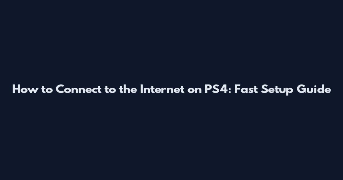 How to Connect to the Internet on PS4: Fast Setup Guide