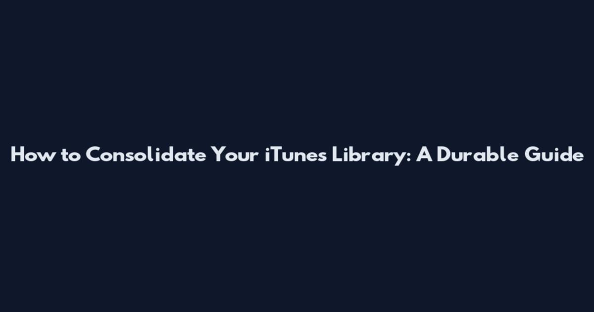 How to Consolidate Your iTunes Library: A Durable Guide