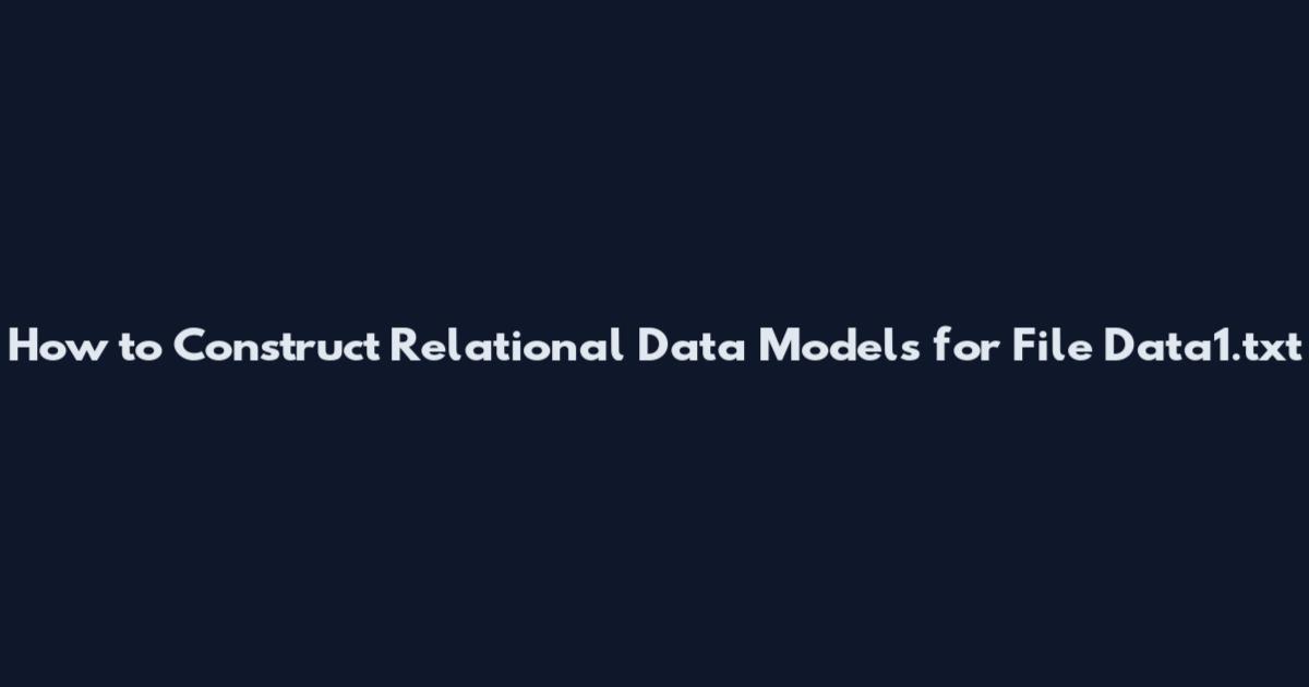 How to Construct Relational Data Models for File Data1.txt
