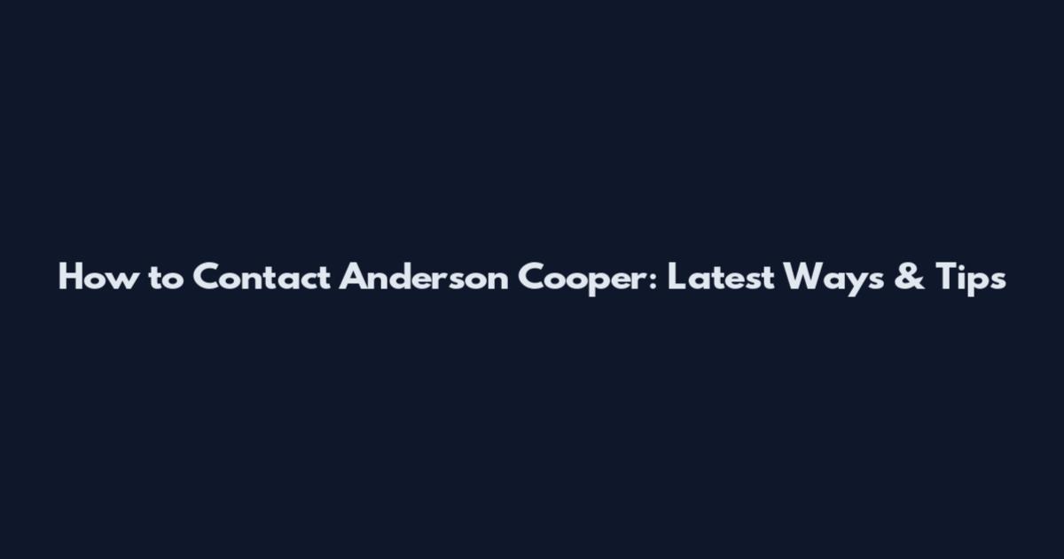 How to Contact Anderson Cooper: Latest Ways & Tips
