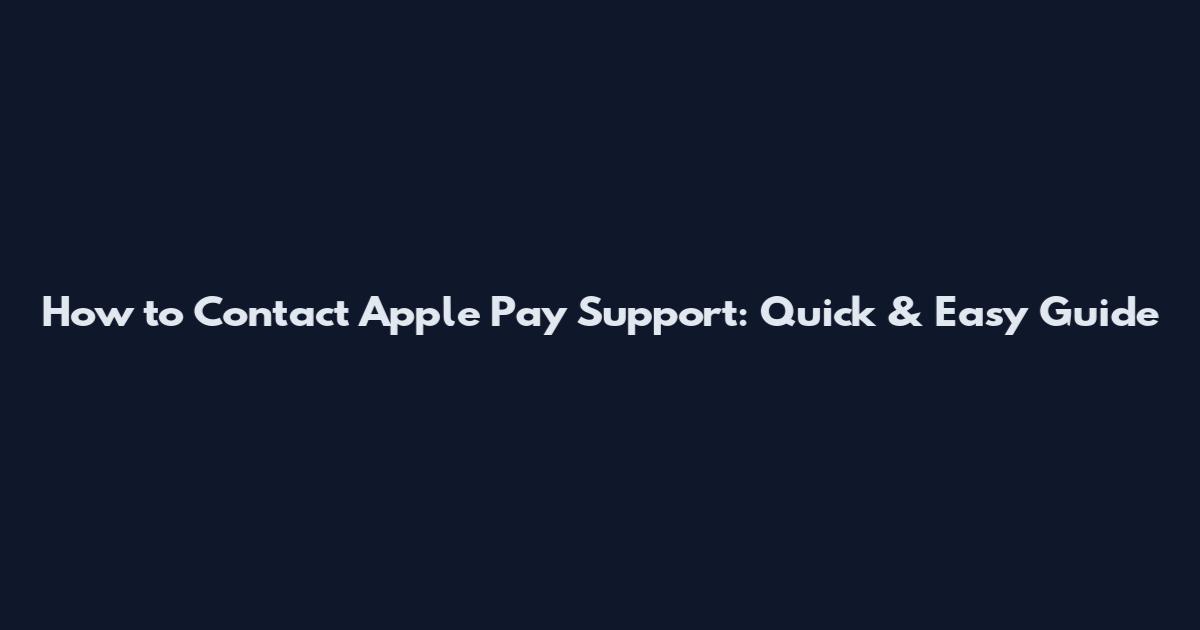 How to Contact Apple Pay Support: Quick & Easy Guide