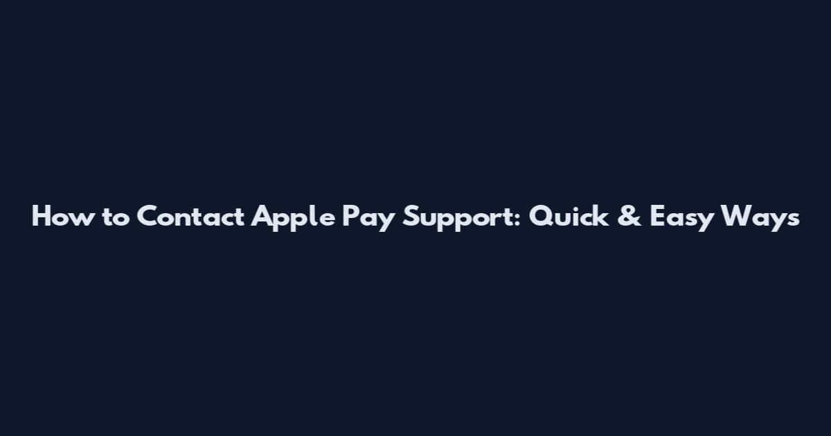 How to Contact Apple Pay Support: Quick & Easy Ways