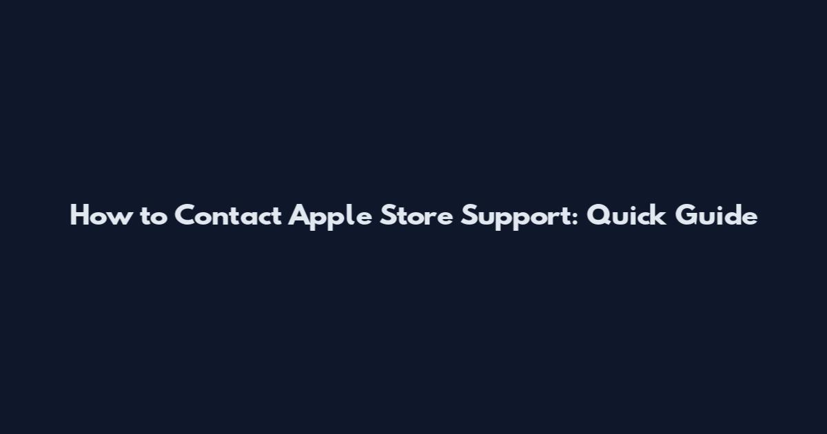 How to Contact Apple Store Support: Quick Guide