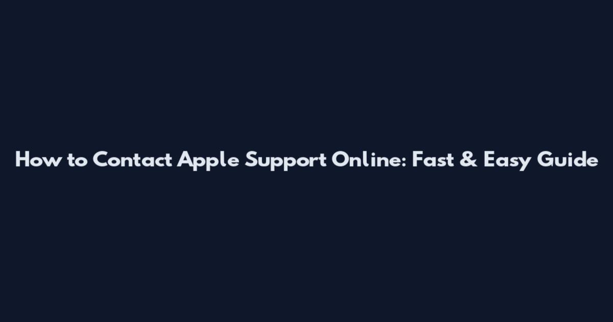 How to Contact Apple Support Online: Fast & Easy Guide