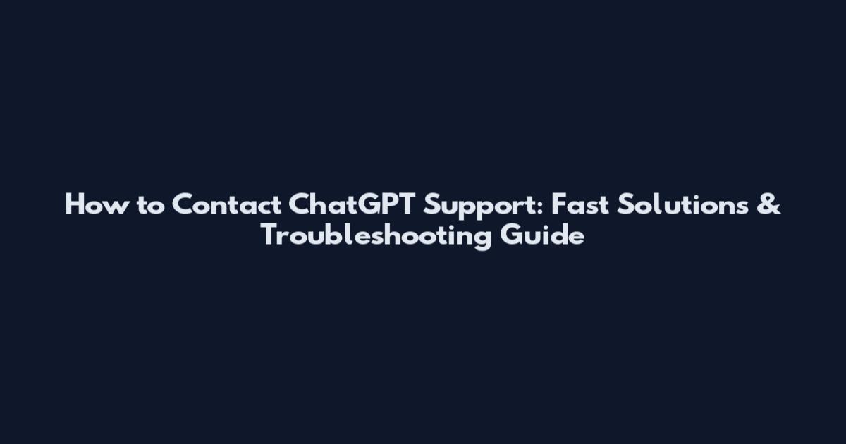 How to Contact ChatGPT Support: Fast Solutions & Troubleshooting Guide