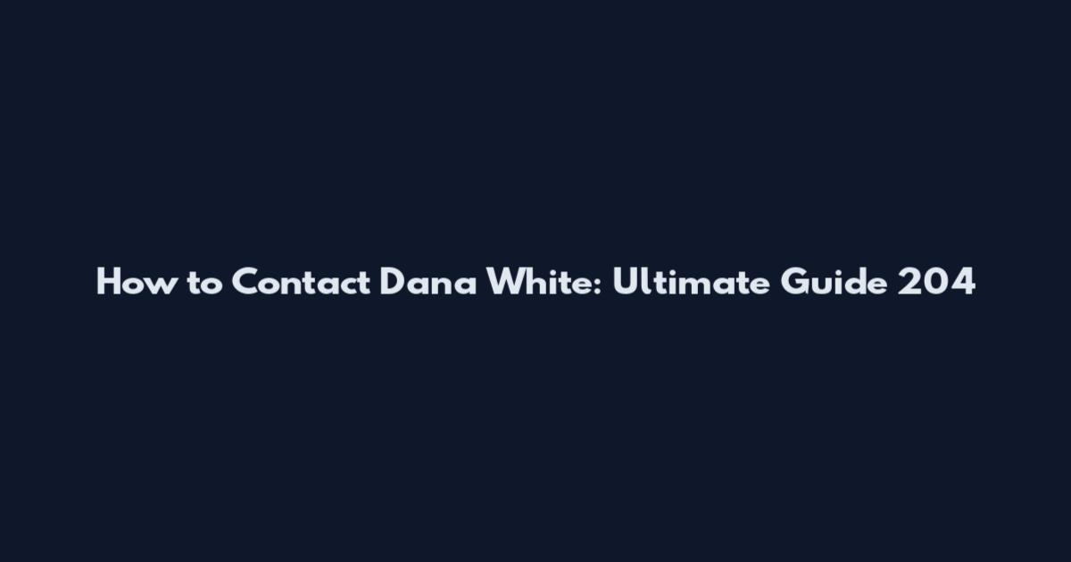 How to Contact Dana White: Ultimate Guide 204