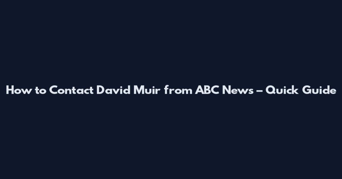 How to Contact David Muir from ABC News – Quick Guide