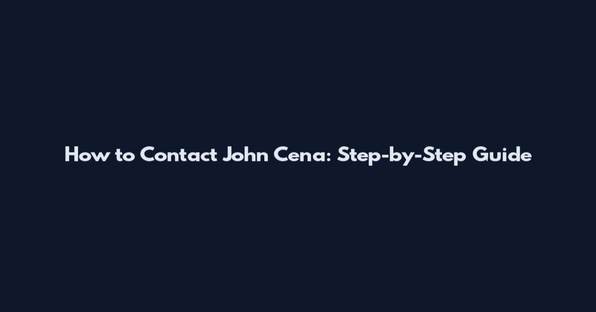 How to Contact John Cena: Step-by-Step Guide