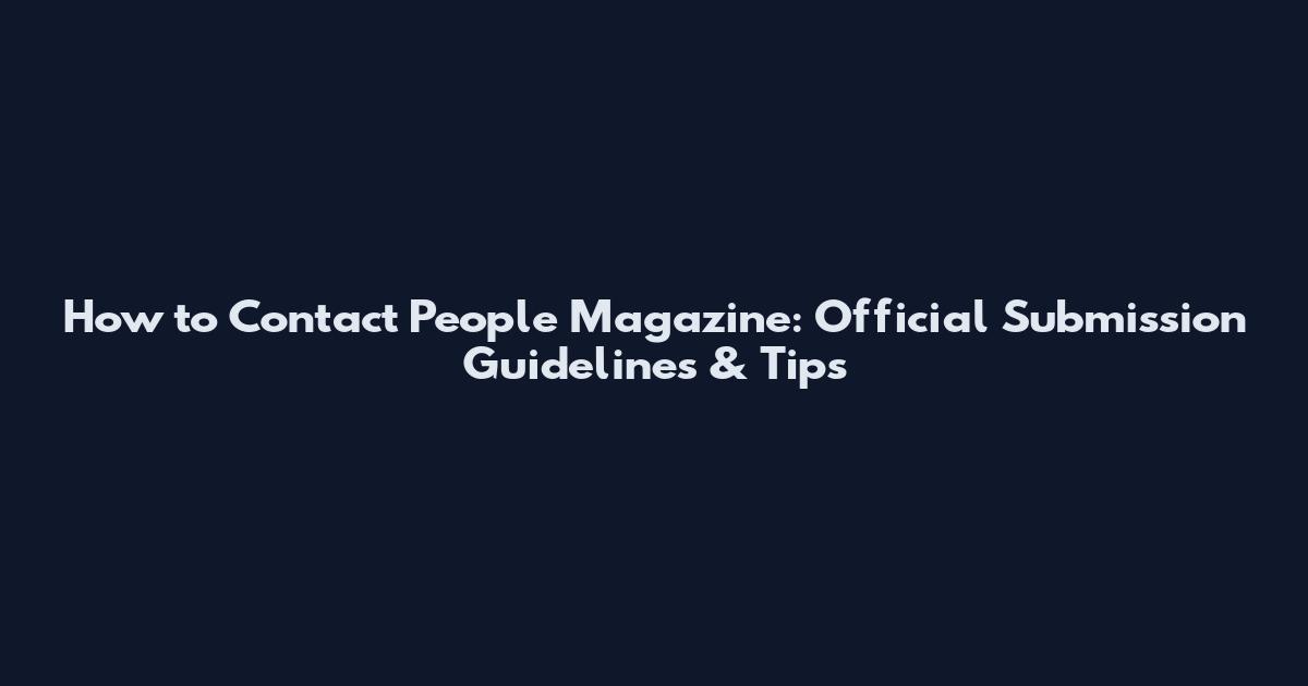 How to Contact People Magazine: Official Submission Guidelines & Tips