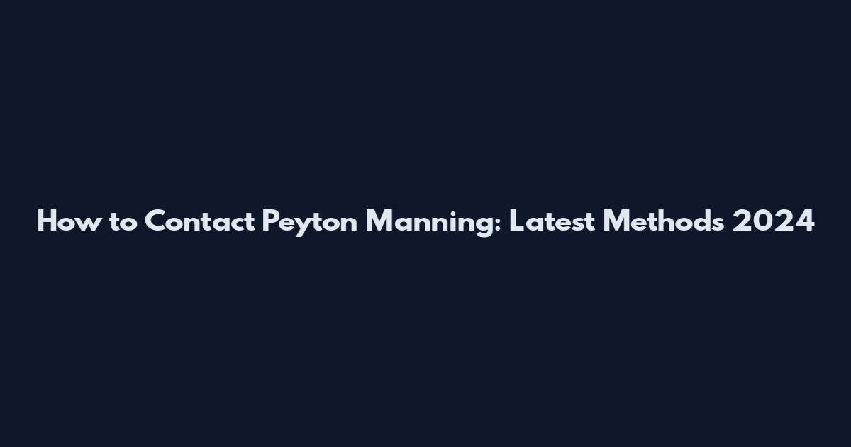 How to Contact Peyton Manning: Latest Methods 2024