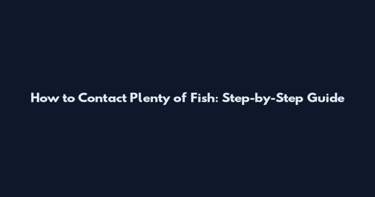 How to Contact Plenty of Fish: Step-by-Step Guide