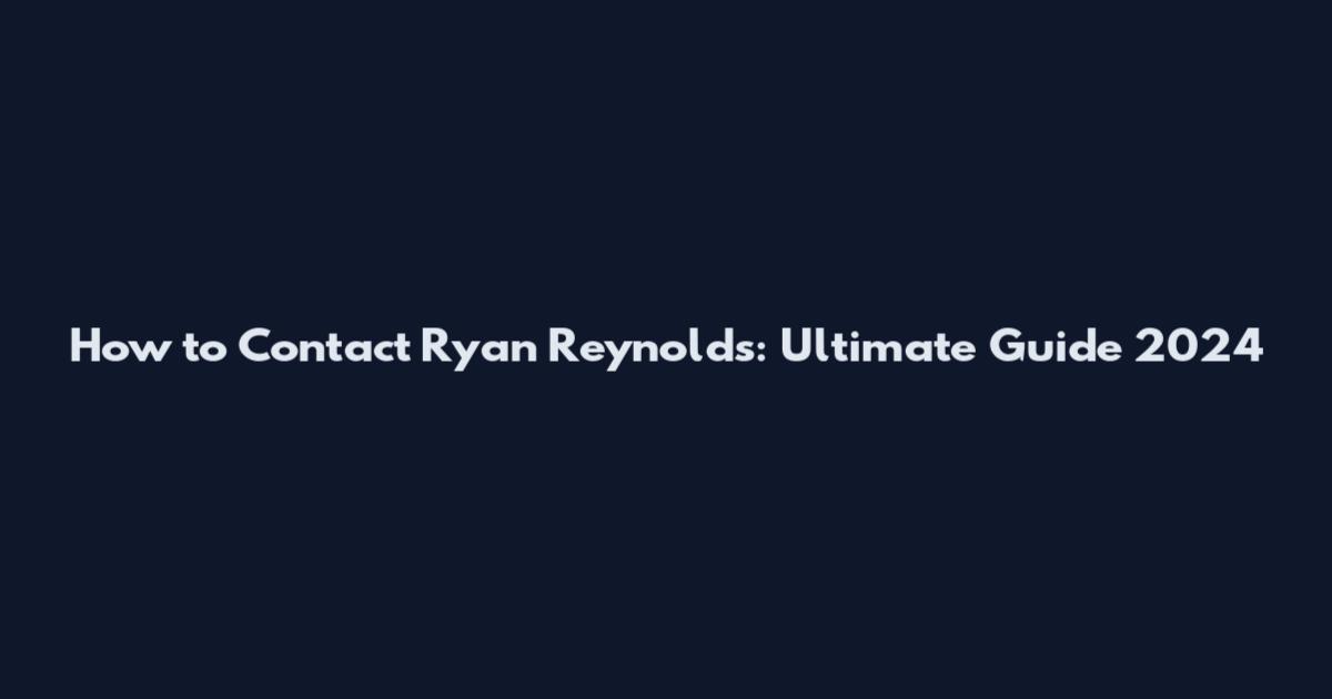 How to Contact Ryan Reynolds: Ultimate Guide 2024