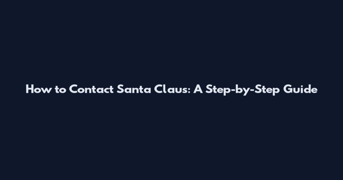How to Contact Santa Claus: A Step-by-Step Guide