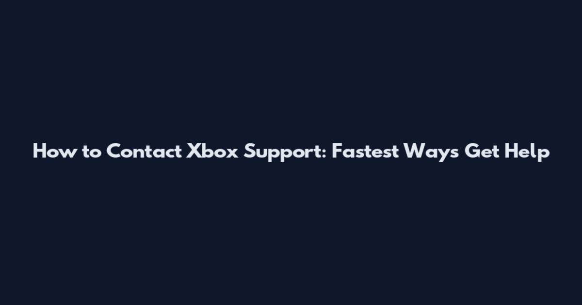 How to Contact Xbox Support: Fastest Ways Get Help