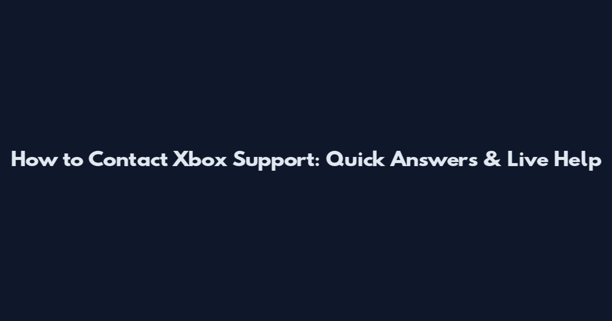 How to Contact Xbox Support: Quick Answers & Live Help