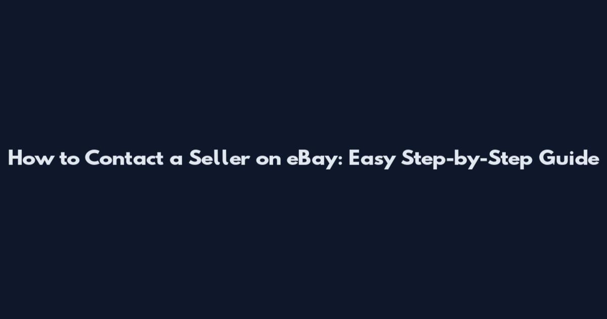 How to Contact a Seller on eBay: Easy Step-by-Step Guide