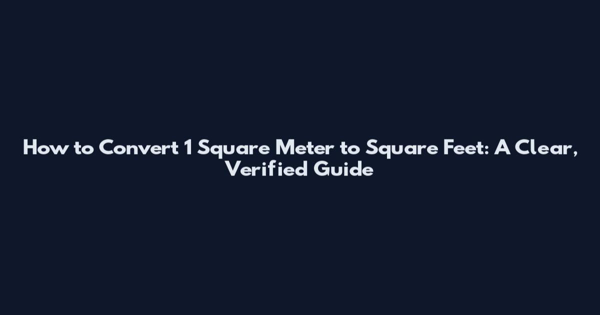 How to Convert 1 Square Meter to Square Feet: A Clear, Verified Guide