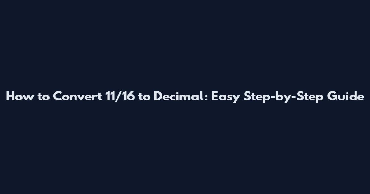 How to Convert 11/16 to Decimal: Easy Step-by-Step Guide