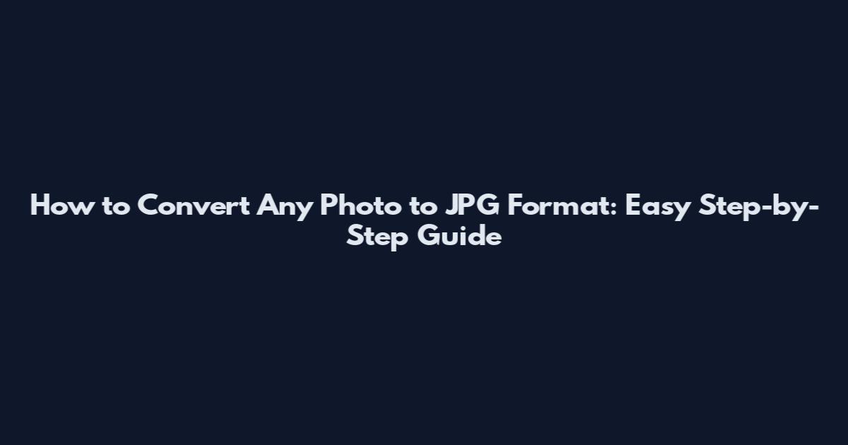 How to Convert Any Photo to JPG Format: Easy Step-by-Step Guide