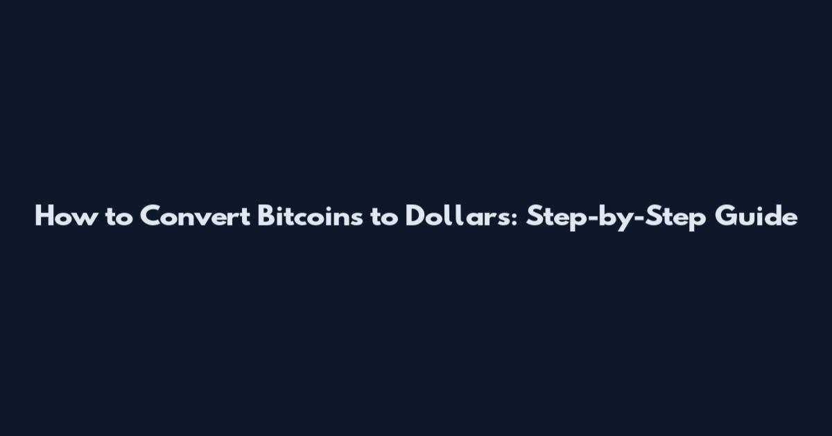 How to Convert Bitcoins to Dollars: Step-by-Step Guide