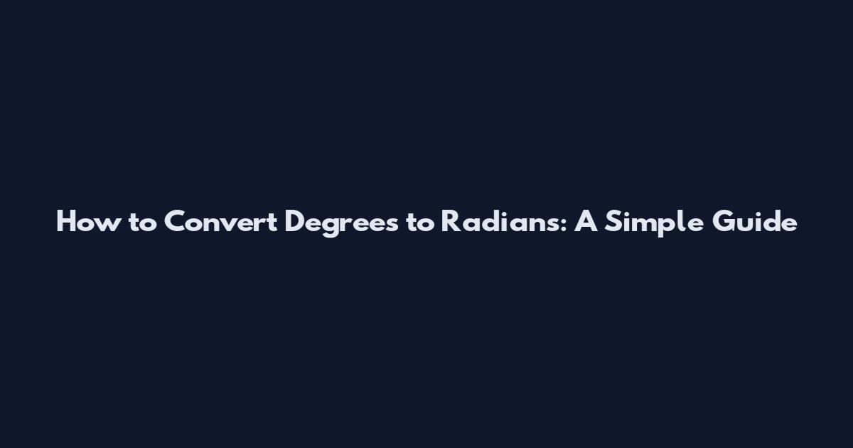 How to Convert Degrees to Radians: A Simple Guide