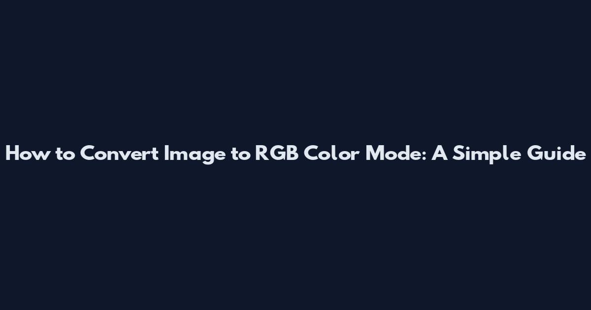 How to Convert Image to RGB Color Mode: A Simple Guide