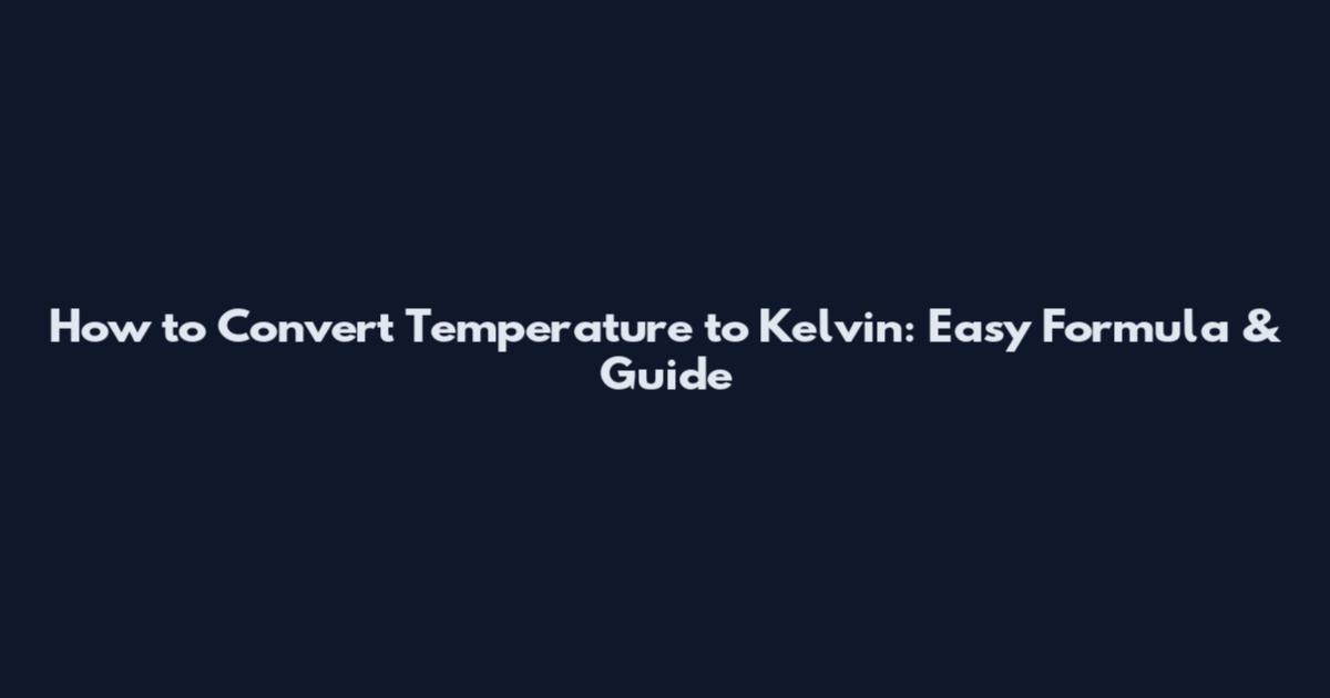 How to Convert Temperature to Kelvin: Easy Formula & Guide
