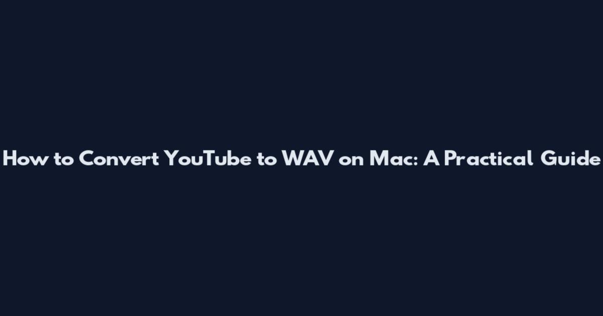 How to Convert YouTube to WAV on Mac: A Practical Guide