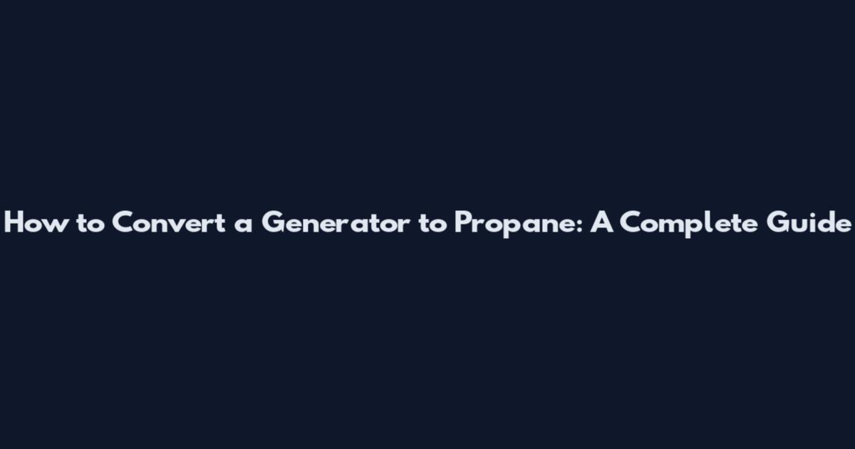 How to Convert a Generator to Propane: A Complete Guide