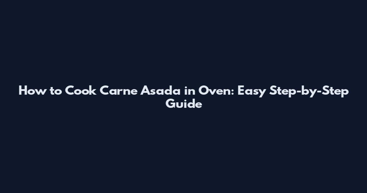 How to Cook Carne Asada in Oven: Easy Step-by-Step Guide