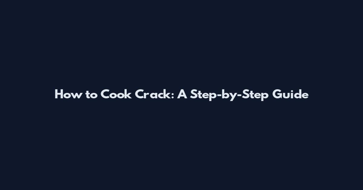How to Cook Crack: A Step-by-Step Guide