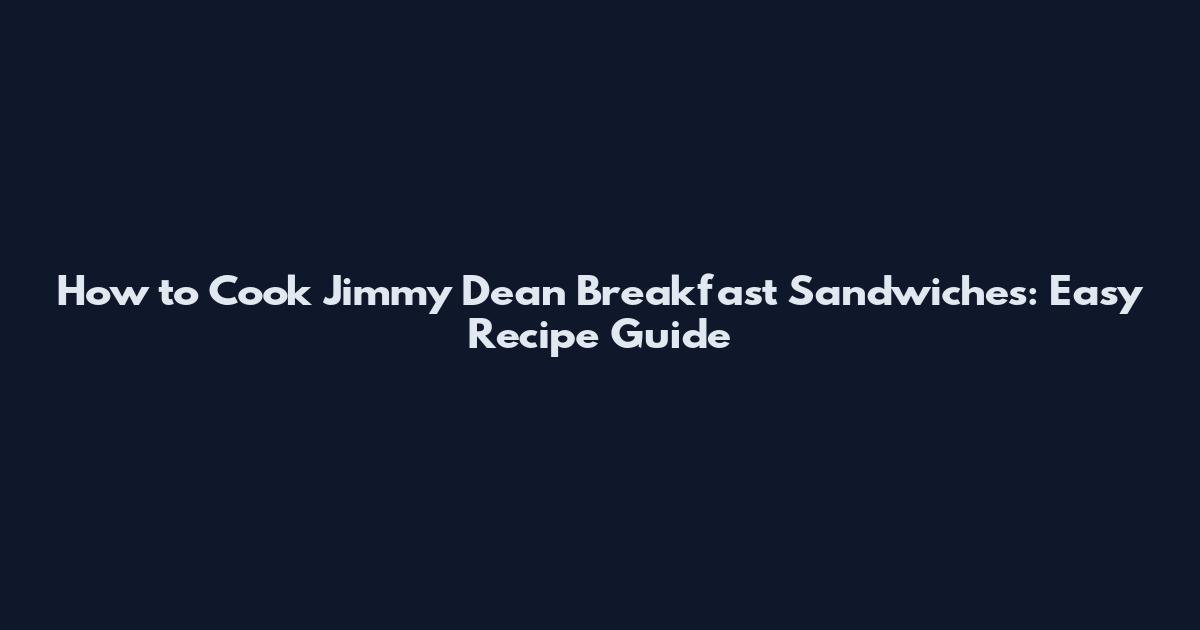 How to Cook Jimmy Dean Breakfast Sandwiches: Easy Recipe Guide