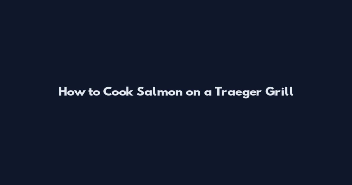 How to Cook Salmon on a Traeger Grill