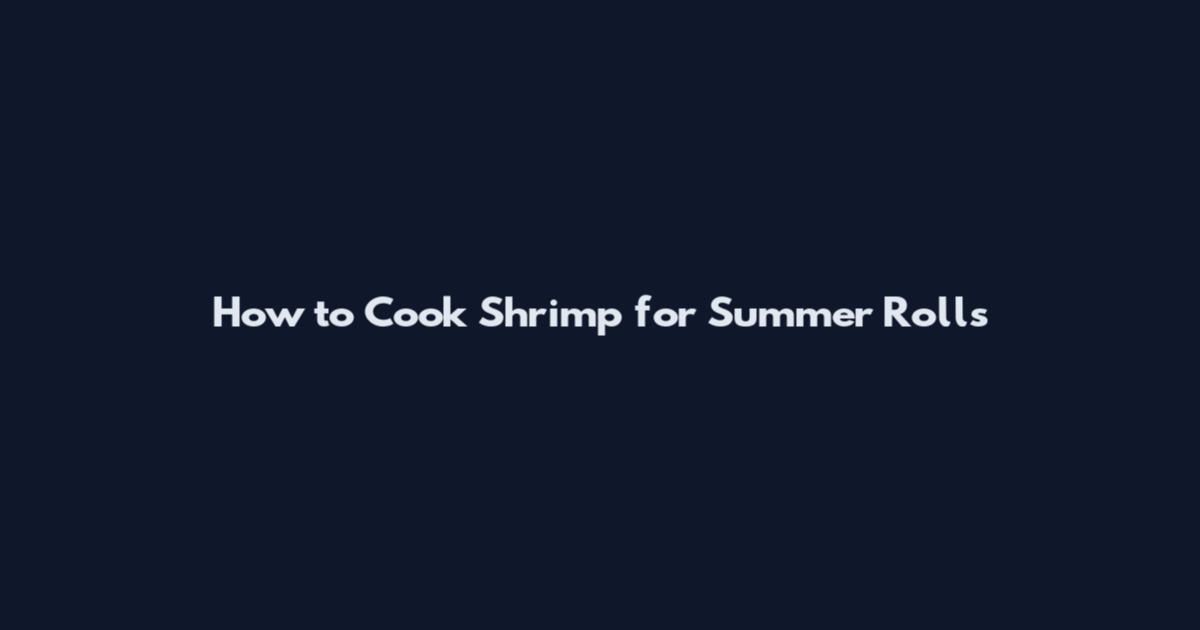 How to Cook Shrimp for Summer Rolls