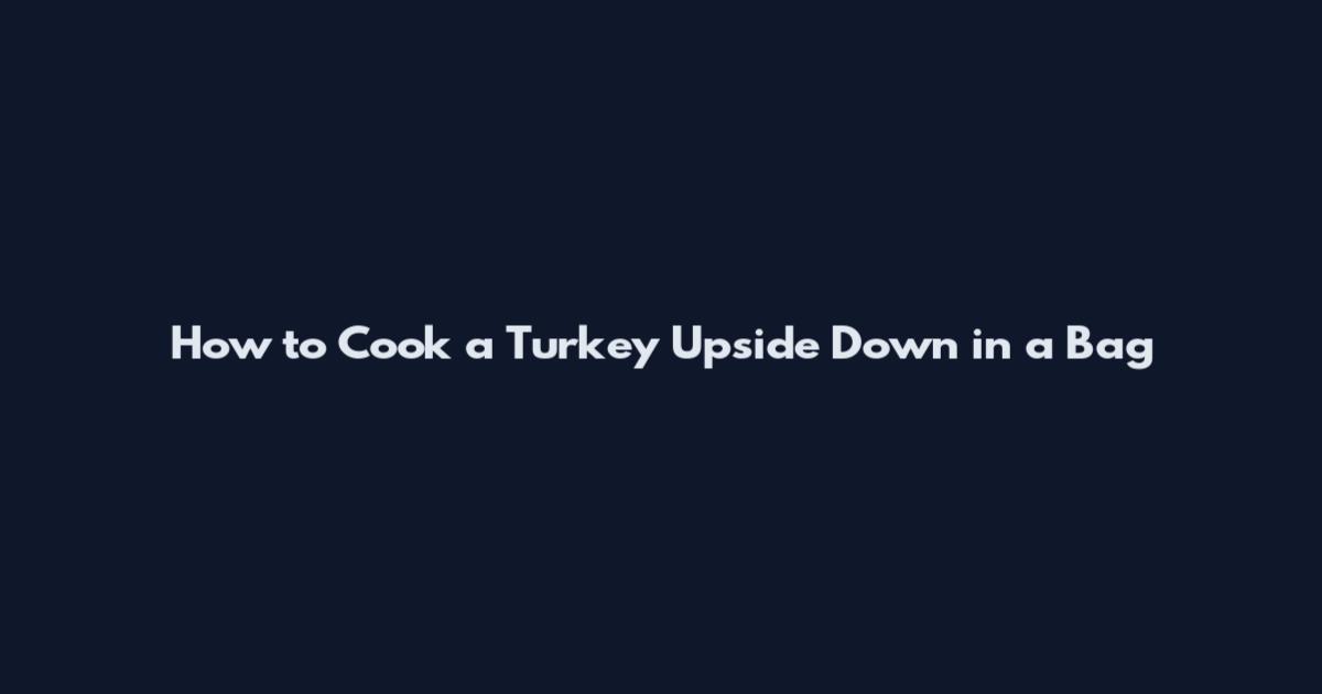 How to Cook a Turkey Upside Down in a Bag