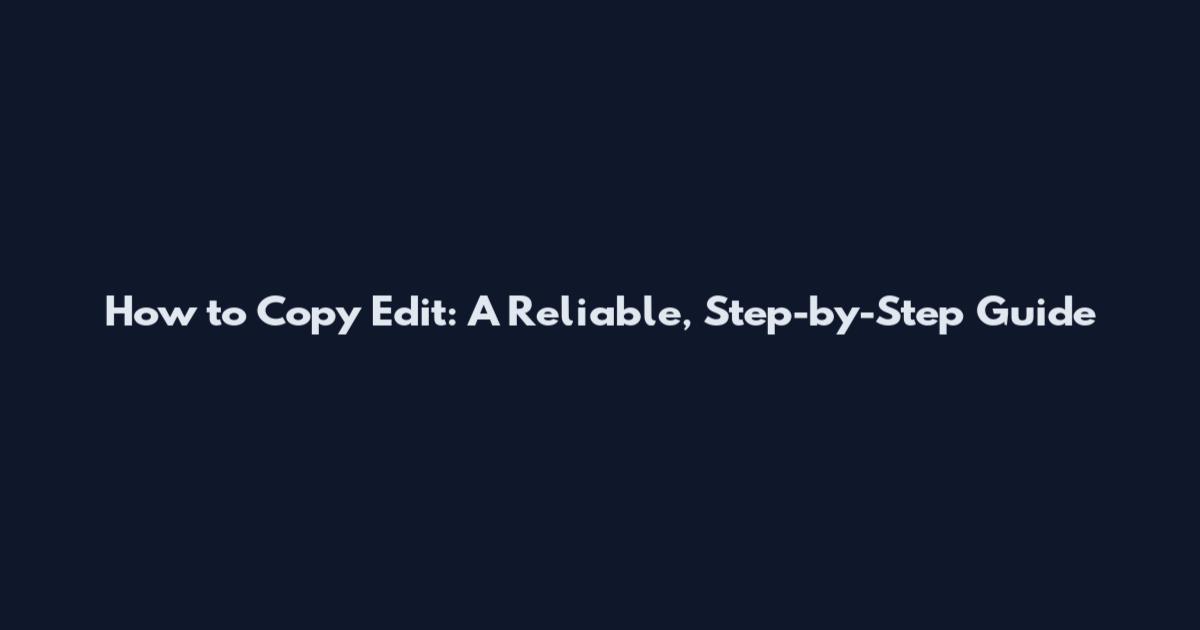 How to Copy Edit: A Reliable, Step-by-Step Guide
