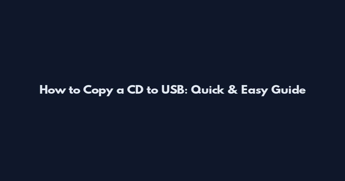 How to Copy a CD to USB: Quick & Easy Guide
